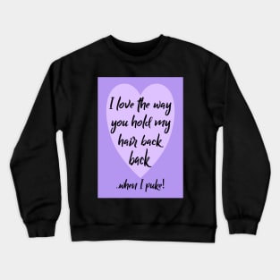 Hold my hair back when I puke! Crewneck Sweatshirt